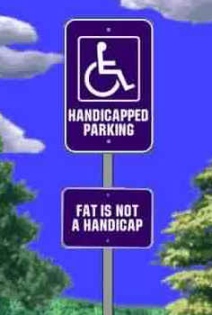 Handicap parking
Fat is not a handicap
